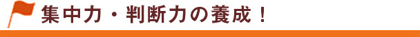 集中力・判断力の養成！